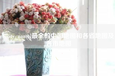 广西最全的中国地图和各省地图及各市地图