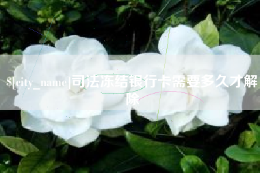 广西司法冻结银行卡需要多久才解除
