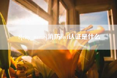 广西消防cccf认证是什么