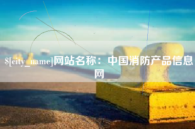 广西网站名称：中国消防产品信息网