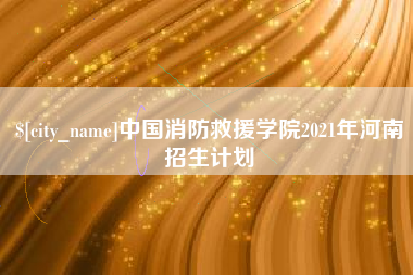 广西中国消防救援学院2021年河南招生计划