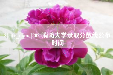 广西2024消防大学录取分数线公布时间
