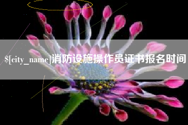 广西消防设施操作员证书报名时间