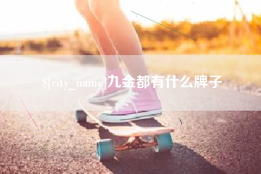 广西九金都有什么牌子