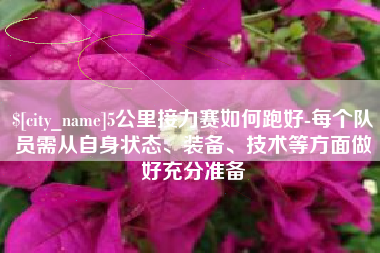 广西5公里接力赛如何跑好-每个队员需从自身状态、装备、技术等方面做好充分准备