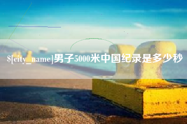 广西男子5000米中国纪录是多少秒