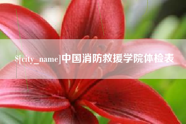 广西中国消防救援学院体检表