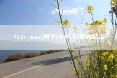 广西男子5000米的世界纪录